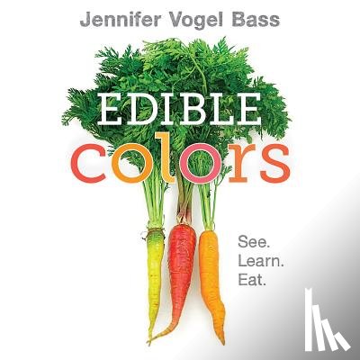 Bass, Jennifer Vogel - Edible Colors: See, Learn, Eat