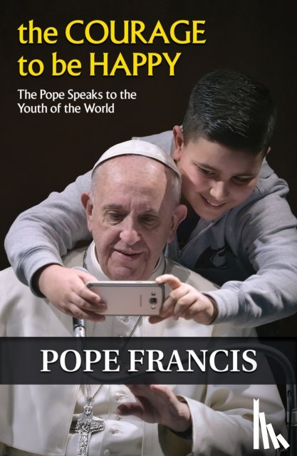 Francis, Pope - The Courage to Be Happy