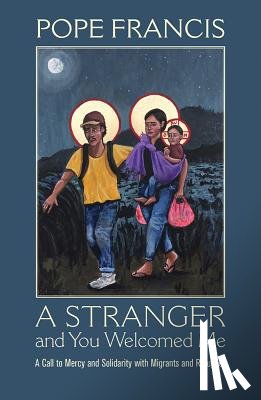 Pope Francis - A Stranger and You Welcomed Me