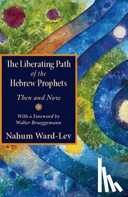 Ward-Lev, Nahum - The Liberating Path of the Hebrew Prophets: Then and Now