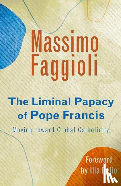 Faggioli, Massimo, Delio, Ilia - LIMINAL PAPACY OF POPE FRANCIS