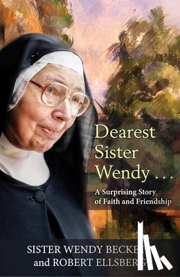 Ellsberg, Robert, Beckett, Sister Wendy - Dearest Sister Wendy . . . A Surprising Story of Faith and Friendship