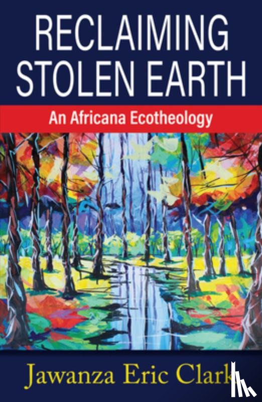 Clark, Jawanza Eric - Reclaiming Stolen Earth: An Africana Ecotheology