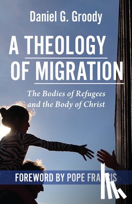 Groody, Rev. Daniel G - A Theology of Migration: