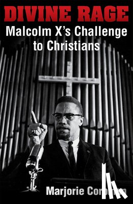 Corbman, Marjorie - Divine Rage: Malcolm X's Challenge to Twentieth Century Christians