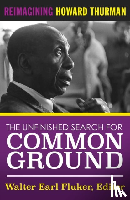 Fluker, Walter Earl - The Unfinished Search for Common Ground: Reimagining Howard Thurman's Life and Work