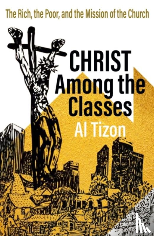 Tizaon, Al - Christ Among the Classes: The Rich, the Poor, and the Mission of the Church