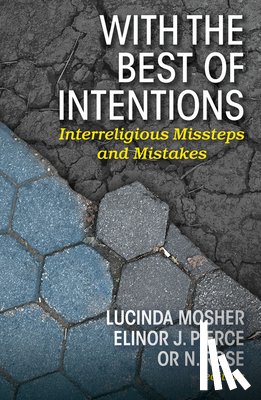 Mosher, Lucinda - With the Best of Intentions: Interreligious Missteps and Mistakes