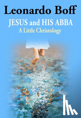 Boff, Leonardo - Jesus and His Abba: A Little Christology