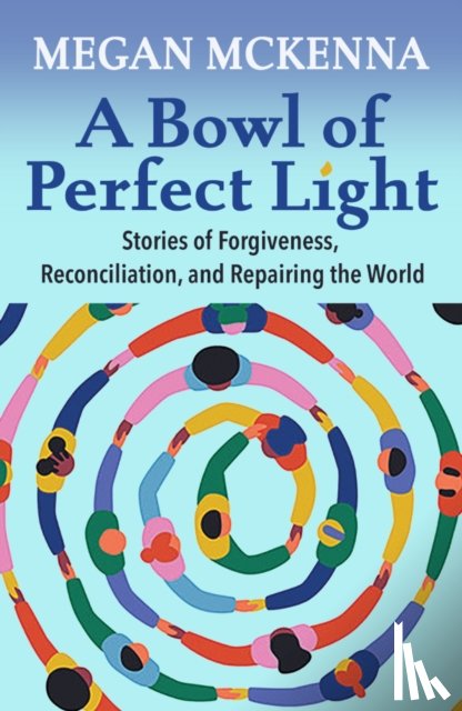 McKenna, Megan - A Bowl of Perfect Light: Stories of Forgiveness, Reconciliation and Repairing the World