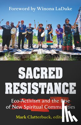 Clatterbuck, Mark - Sacred Resistance: Eco-Activism and the Rise of New Spiritual Communities