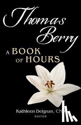 Deignan, Kathleen - Thomas Berry: A Book of Hours