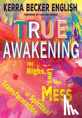 English, Kerra Becker - True Awakening: The Highs, the Lows, and the Mess of Spiritual Transformation