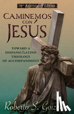Goizueta, Roberto S. - Caminemos Con Jesus: Toward a Hispanic/Latino Theology of Accompaniment 30th Anniversary Edition