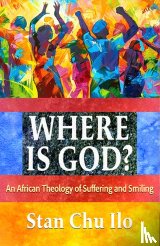 Ilo, Stan Chu - Where is God? An African Theology of Suffering and Smiling