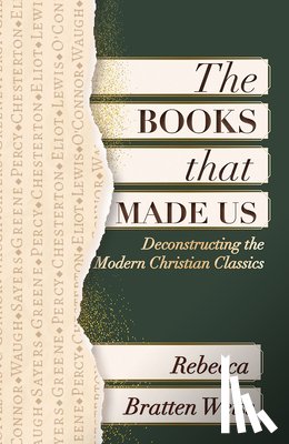 Bratten Weiss, Rebecca - The Books that Made Us: Deconstructing the Modern Christian Classics