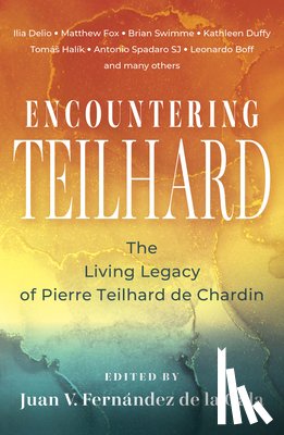 Fernandez, Juan de la Gala - Encountering Teilhard: The Living Legacy of Pierre Teilhard de Chardin