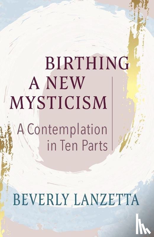 Lanzetta, Beverly - Birthing a New Mysticism: A Contemplation in Ten Parts