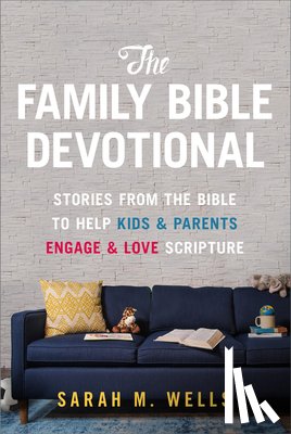 Wells, Sarah M. - The Family Bible Devotional: Stories from the Bible to Help Kids and Parents Engage and Love Scripture (52 Weekly Devotions with Activities, Prayer Pr