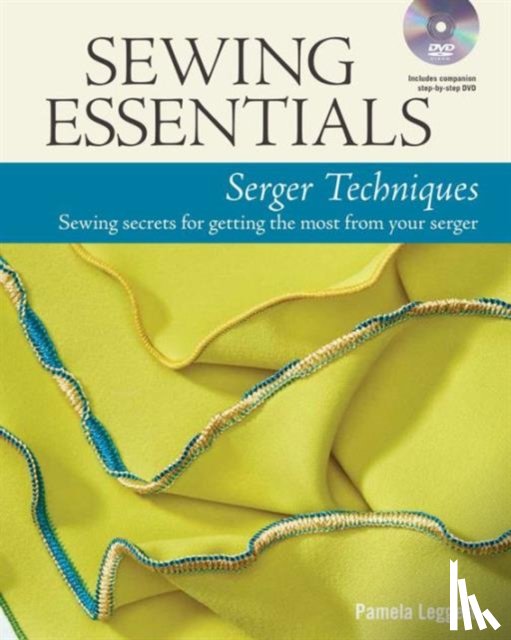 Leggett, P - Sewing Essentials: Serger Techniques