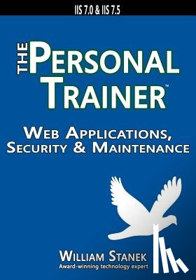 Stanek, William - Web Applications, Security & Maintenance: The Personal Trainer for IIS 7.0 & IIS 7.5