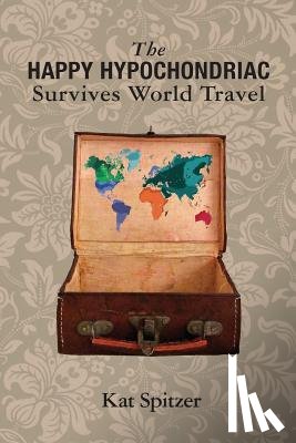 Spitzer, Kat - The Happy Hypochondriac Survives World Travel