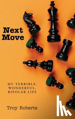 Roberts, Troy - Next Move: My Terrible, Wonderful, Bipolar Life