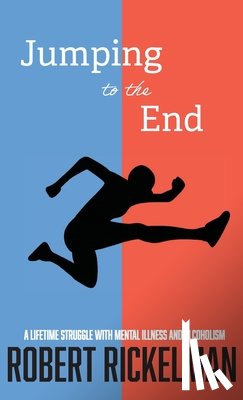 Rickelman, Robert - Jumping to the End: A Lifetime Struggle with Mental Illness and Alcoholism: A Memoir