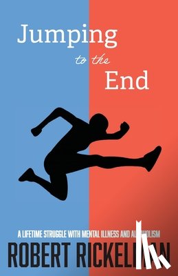 Rickelman, Robert - Jumping to the End: A Lifetime Struggle with Mental Illness and Alcoholism: A Memoir