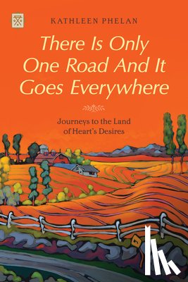 Phelan, Kathleen - There Is Only One Road And It Goes Everywhere