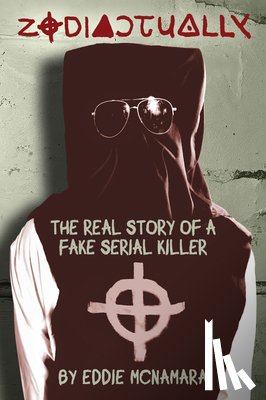 McNamara, Eddie - Zodiactually: The Real Story of a Fake Serial Killer