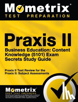 Mometrix Teacher Certification Test Te - Praxis II Business Education: Content Knowledge (5101) Exam Secrets Study Guide: Praxis II Test Review for the Praxis II: Subject Assessments