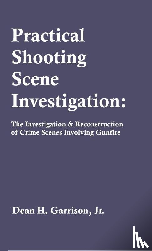 Garrison, Dean H - Practical Shooting Scene Investigation