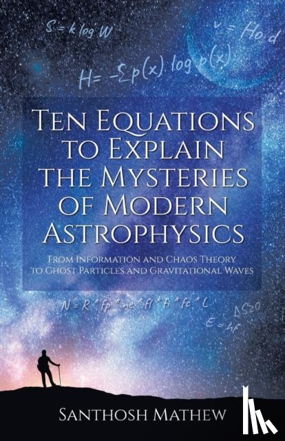 Mathew, Santhosh - Ten Equations to Explain the Mysteries of Modern Astrophysics