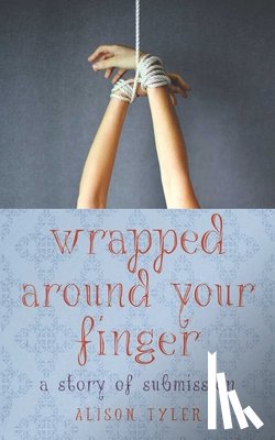Tyler, Alison - Wrapped Around Your Finger: A Story of Submission