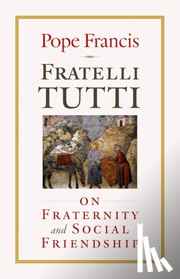 Francis, Pope - Fratelli Tutti: On Fraternity and Social Friendship