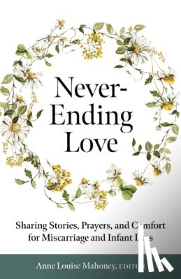 Mahoney, Anne Louise - Never-Ending Love: Sharing Stories, Prayers, and Comfort for Pregnancy and Infant Loss