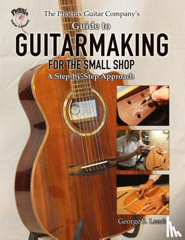 Leach, George S - The Phoenix Guitar Company's Guide to Guitarmaking for the Small Shop