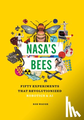 Waugh, Rob - Nasa's Bees: Fifty Experiments That Revolutionized Robotics and AI
