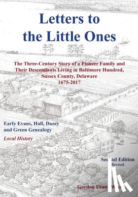 Wood, Gordon Evans - Letters to Little Ones: The Three Century Story of a Pioneer Family and Their Descendants Living In Baltimore Hundred, Sussex County, Delaware 1675-20