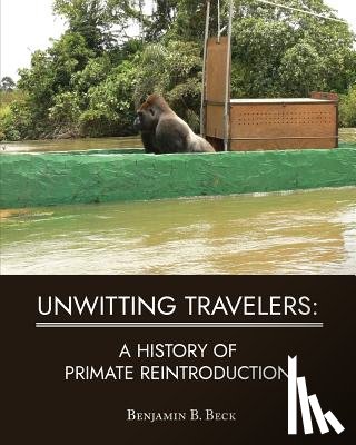 Beck, Benjamin B. - Unwitting Travelers: A History of Primate Reintroduction