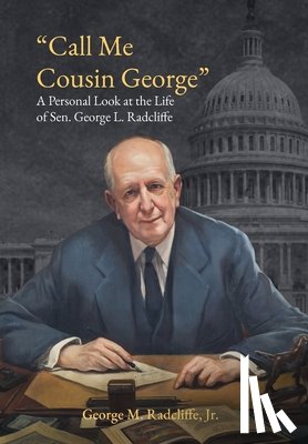 Radcliffe, George M. - Call Me Cousin George: A Personal Look at the Life of Senator George L. Radcliffe