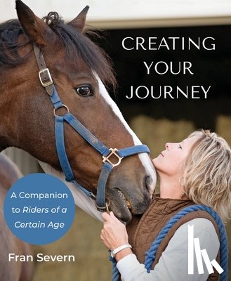 Severn, Fran - Creating Your Journey: A Companion to Riders of a Certain Age