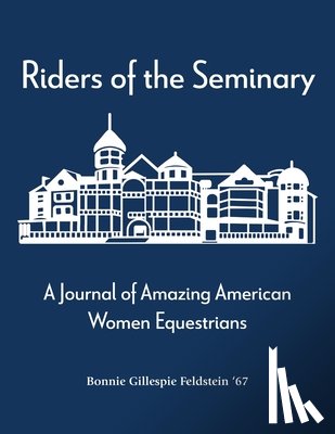 Feldstein, Bonnie - Riders of the Seminary: A Journal of Amazing American Women Equestrians: A Journal of Amazing American Women Equestrians