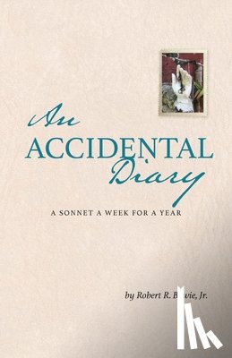 Bowie, Robert R. - An Accidental Diary: A Sonnet a Week for a Year