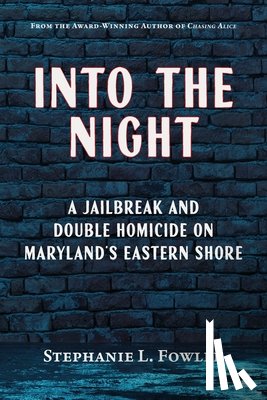 Fowler, Stephanie L. - Into the Night: A Jailbreak and Double Homicide on Maryland's Eastern Shore