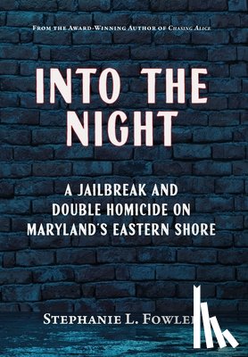 Fowler, Stephanie L. - Into the Night: A Jailbreak and Double Homicide on Maryland's Eastern Shore