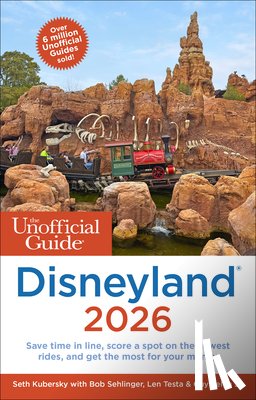 Kubersky, Seth, Sehlinger, Bob, Testa, Len, Selga, Guy - The Unofficial Guide to Disneyland 2026
