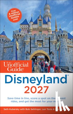 Kubersky, Seth, Sehlinger, Bob, Testa, Len, Selga, Guy - Unofficial Guide to Disneyland 2027