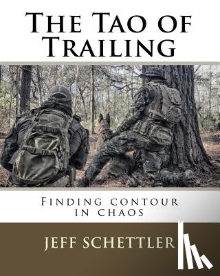 Schettler, Jeff - The Tao of Trailing: A Guide to Finding Countour in the Chaos of Scent Dogs